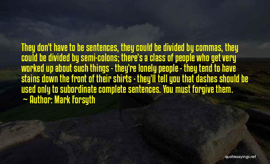 Mark Forsyth Quotes: They Don't Have To Be Sentences, They Could Be Divided By Commas, They Could Be Divided By Semi-colons; There's A