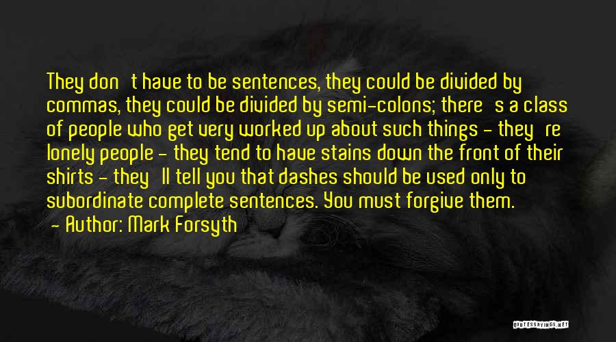 Mark Forsyth Quotes: They Don't Have To Be Sentences, They Could Be Divided By Commas, They Could Be Divided By Semi-colons; There's A