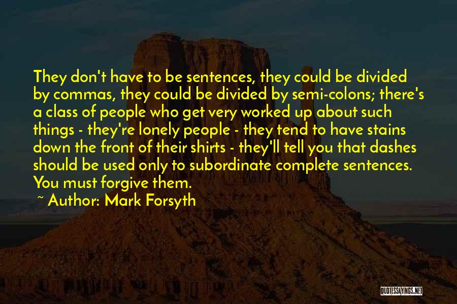 Mark Forsyth Quotes: They Don't Have To Be Sentences, They Could Be Divided By Commas, They Could Be Divided By Semi-colons; There's A