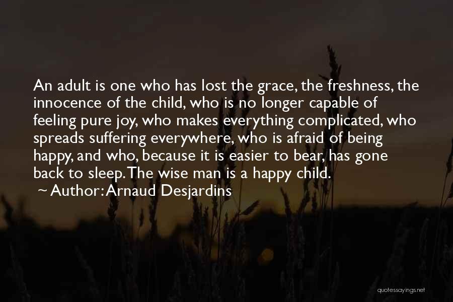 Arnaud Desjardins Quotes: An Adult Is One Who Has Lost The Grace, The Freshness, The Innocence Of The Child, Who Is No Longer