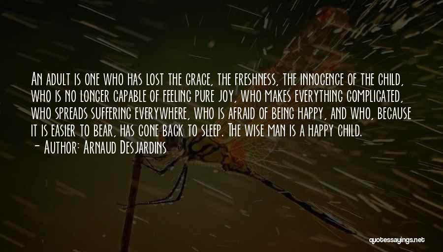 Arnaud Desjardins Quotes: An Adult Is One Who Has Lost The Grace, The Freshness, The Innocence Of The Child, Who Is No Longer