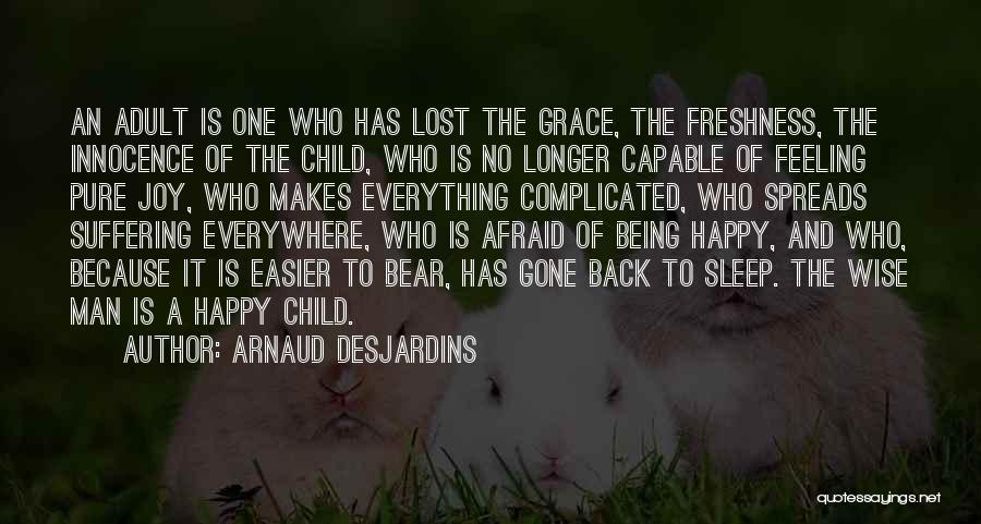 Arnaud Desjardins Quotes: An Adult Is One Who Has Lost The Grace, The Freshness, The Innocence Of The Child, Who Is No Longer