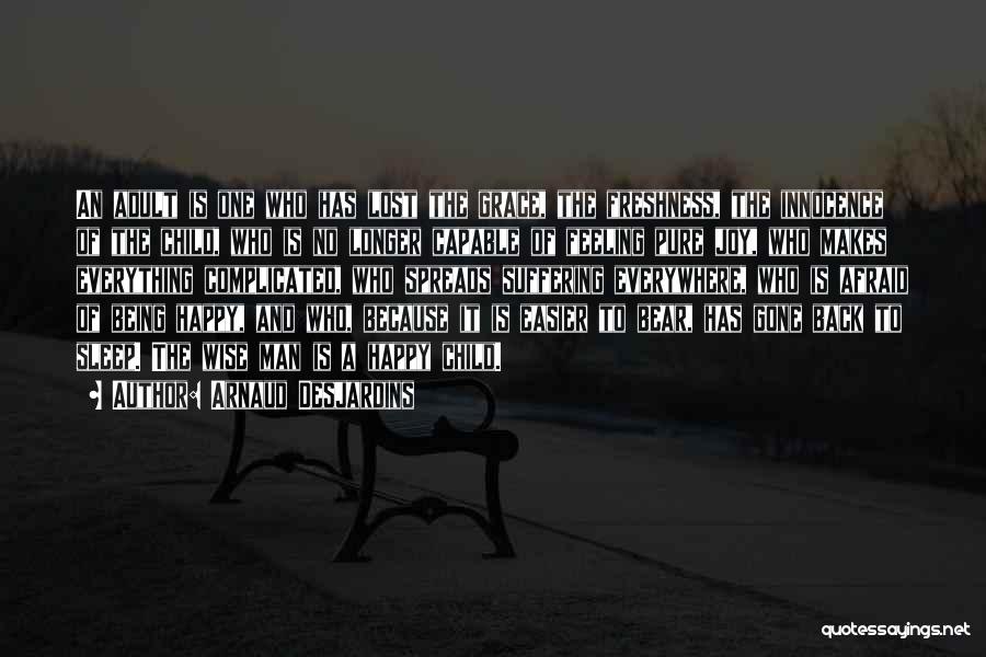 Arnaud Desjardins Quotes: An Adult Is One Who Has Lost The Grace, The Freshness, The Innocence Of The Child, Who Is No Longer