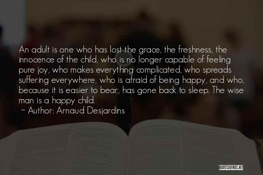 Arnaud Desjardins Quotes: An Adult Is One Who Has Lost The Grace, The Freshness, The Innocence Of The Child, Who Is No Longer