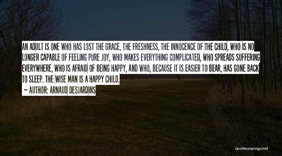 Arnaud Desjardins Quotes: An Adult Is One Who Has Lost The Grace, The Freshness, The Innocence Of The Child, Who Is No Longer