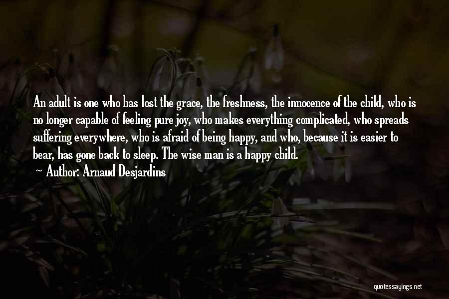 Arnaud Desjardins Quotes: An Adult Is One Who Has Lost The Grace, The Freshness, The Innocence Of The Child, Who Is No Longer