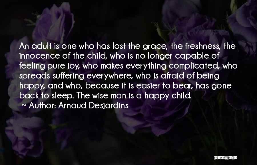 Arnaud Desjardins Quotes: An Adult Is One Who Has Lost The Grace, The Freshness, The Innocence Of The Child, Who Is No Longer