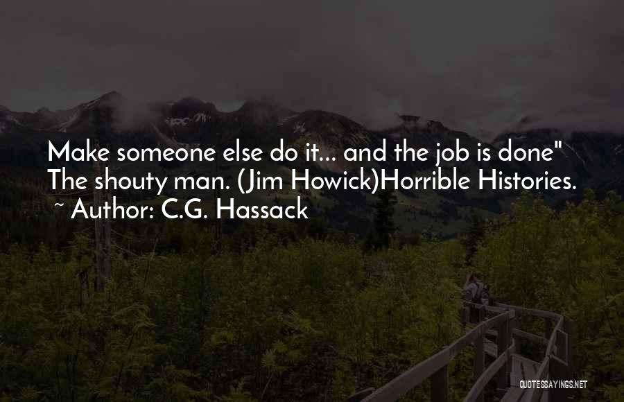 C.G. Hassack Quotes: Make Someone Else Do It... And The Job Is Done The Shouty Man. (jim Howick)horrible Histories.