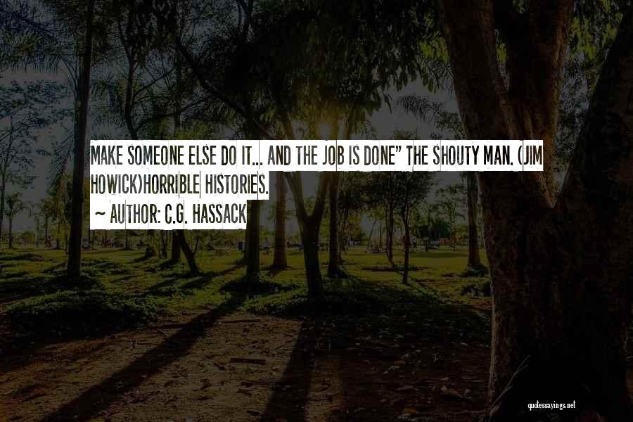 C.G. Hassack Quotes: Make Someone Else Do It... And The Job Is Done The Shouty Man. (jim Howick)horrible Histories.