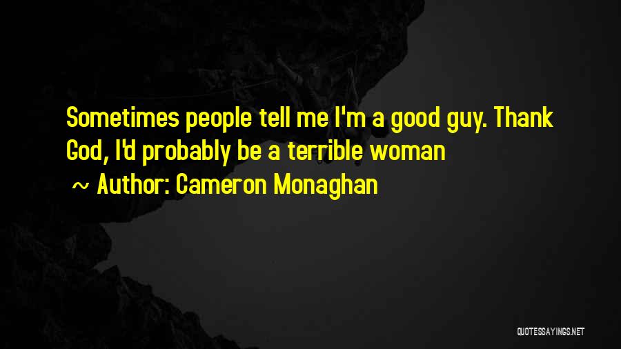 Cameron Monaghan Quotes: Sometimes People Tell Me I'm A Good Guy. Thank God, I'd Probably Be A Terrible Woman