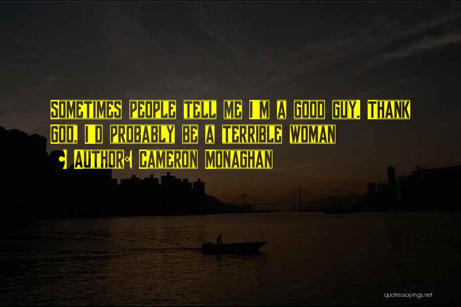 Cameron Monaghan Quotes: Sometimes People Tell Me I'm A Good Guy. Thank God, I'd Probably Be A Terrible Woman