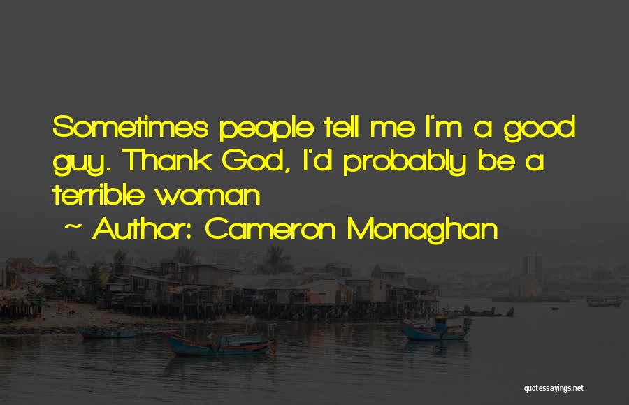 Cameron Monaghan Quotes: Sometimes People Tell Me I'm A Good Guy. Thank God, I'd Probably Be A Terrible Woman