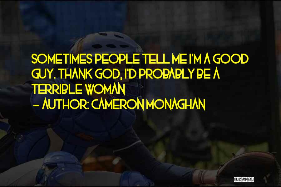 Cameron Monaghan Quotes: Sometimes People Tell Me I'm A Good Guy. Thank God, I'd Probably Be A Terrible Woman