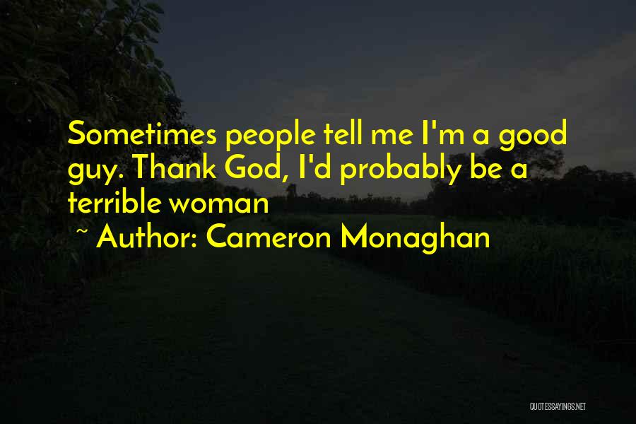Cameron Monaghan Quotes: Sometimes People Tell Me I'm A Good Guy. Thank God, I'd Probably Be A Terrible Woman