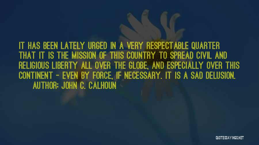 John C. Calhoun Quotes: It Has Been Lately Urged In A Very Respectable Quarter That It Is The Mission Of This Country To Spread