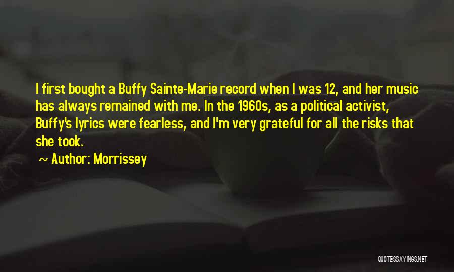 Morrissey Quotes: I First Bought A Buffy Sainte-marie Record When I Was 12, And Her Music Has Always Remained With Me. In