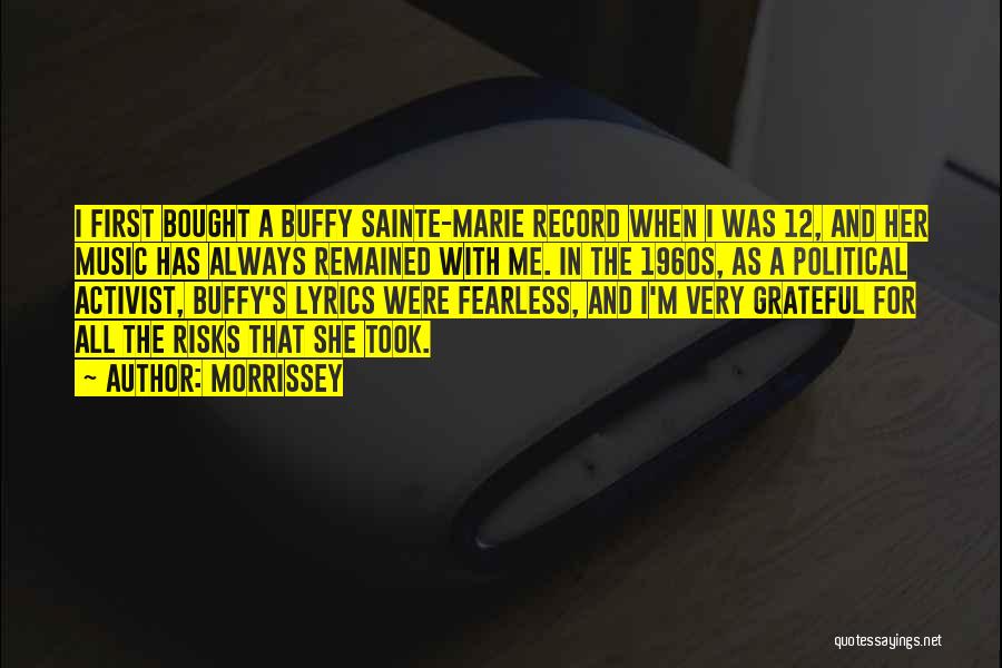 Morrissey Quotes: I First Bought A Buffy Sainte-marie Record When I Was 12, And Her Music Has Always Remained With Me. In