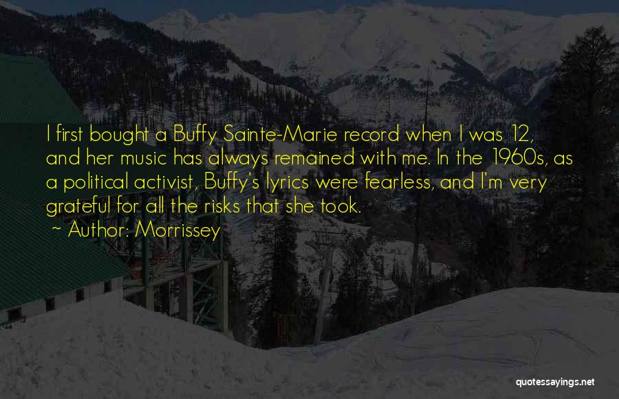 Morrissey Quotes: I First Bought A Buffy Sainte-marie Record When I Was 12, And Her Music Has Always Remained With Me. In