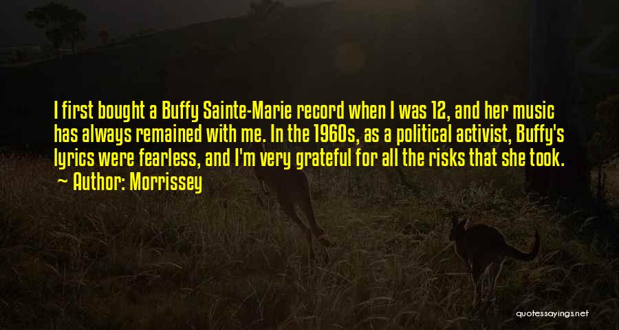 Morrissey Quotes: I First Bought A Buffy Sainte-marie Record When I Was 12, And Her Music Has Always Remained With Me. In