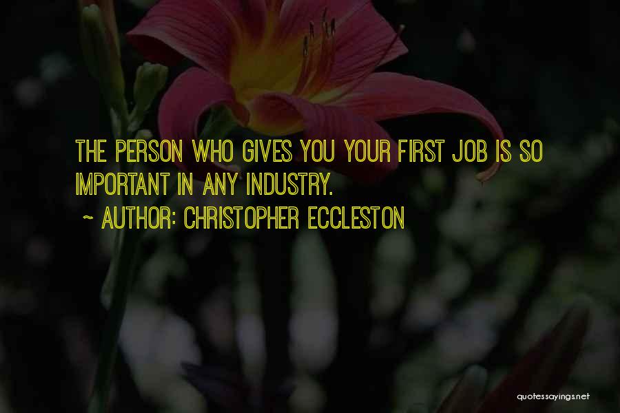 Christopher Eccleston Quotes: The Person Who Gives You Your First Job Is So Important In Any Industry.