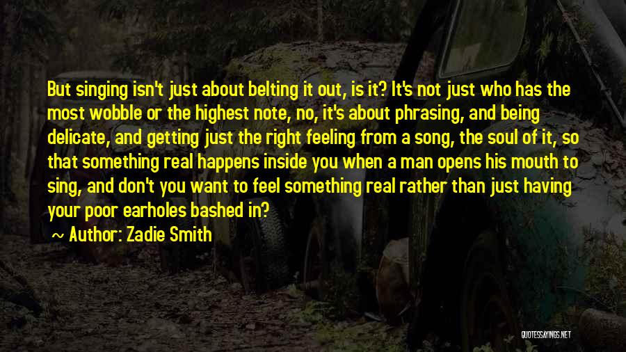 Zadie Smith Quotes: But Singing Isn't Just About Belting It Out, Is It? It's Not Just Who Has The Most Wobble Or The