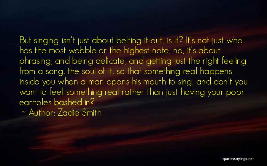 Zadie Smith Quotes: But Singing Isn't Just About Belting It Out, Is It? It's Not Just Who Has The Most Wobble Or The