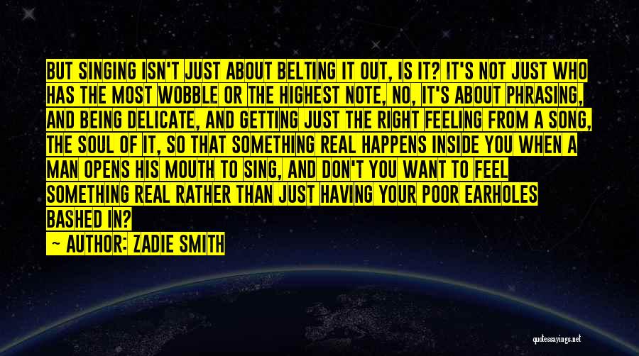 Zadie Smith Quotes: But Singing Isn't Just About Belting It Out, Is It? It's Not Just Who Has The Most Wobble Or The