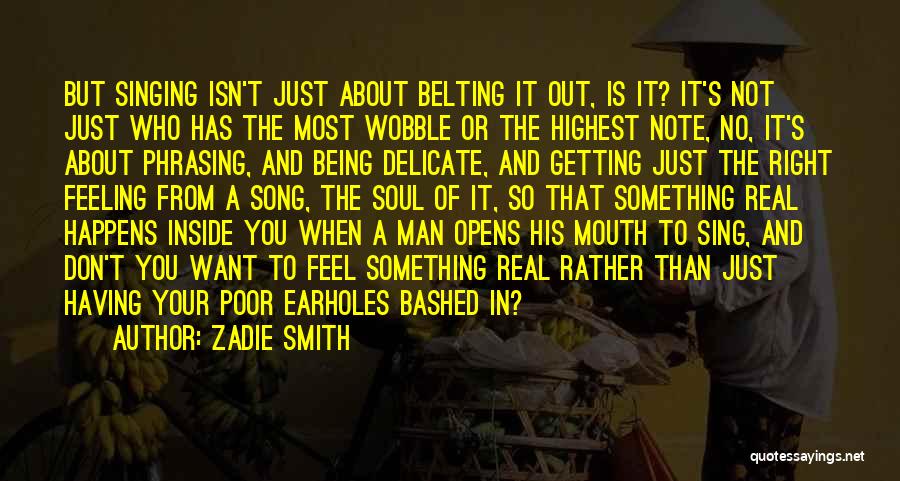 Zadie Smith Quotes: But Singing Isn't Just About Belting It Out, Is It? It's Not Just Who Has The Most Wobble Or The