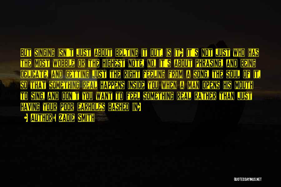 Zadie Smith Quotes: But Singing Isn't Just About Belting It Out, Is It? It's Not Just Who Has The Most Wobble Or The