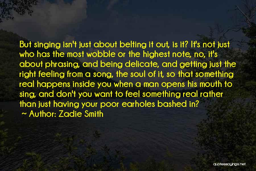 Zadie Smith Quotes: But Singing Isn't Just About Belting It Out, Is It? It's Not Just Who Has The Most Wobble Or The