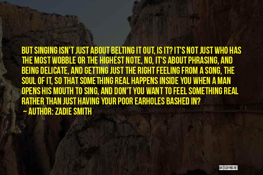 Zadie Smith Quotes: But Singing Isn't Just About Belting It Out, Is It? It's Not Just Who Has The Most Wobble Or The