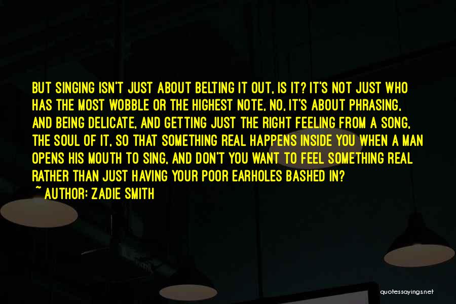 Zadie Smith Quotes: But Singing Isn't Just About Belting It Out, Is It? It's Not Just Who Has The Most Wobble Or The