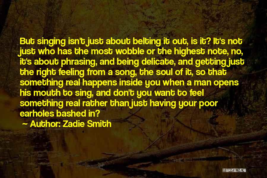 Zadie Smith Quotes: But Singing Isn't Just About Belting It Out, Is It? It's Not Just Who Has The Most Wobble Or The