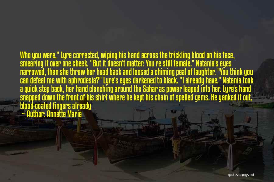 Annette Marie Quotes: Who You Were, Lyre Corrected, Wiping His Hand Across The Trickling Blood On His Face, Smearing It Over One Cheek.