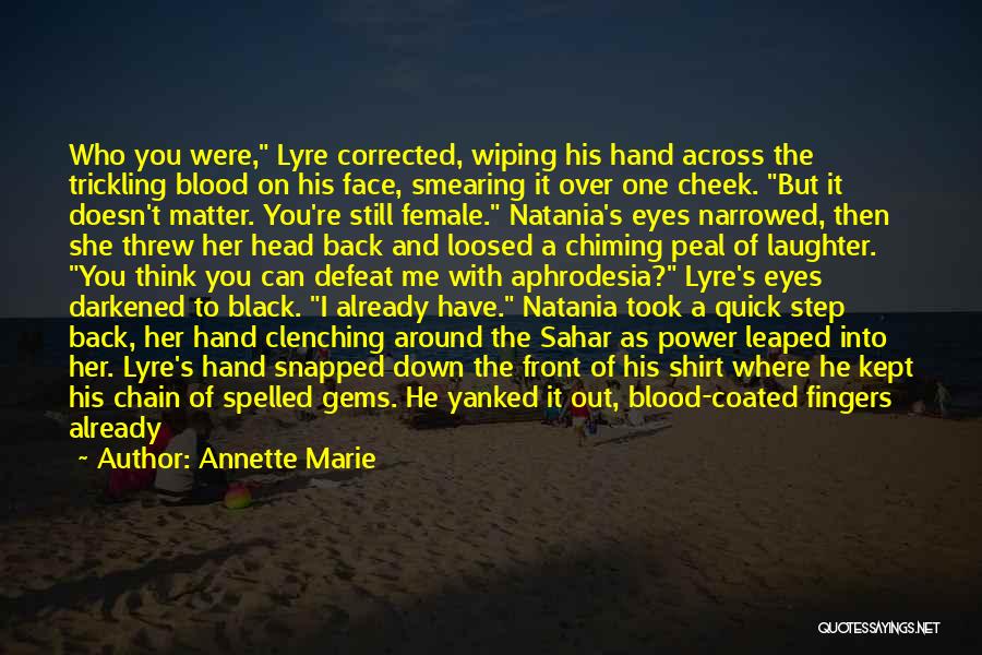 Annette Marie Quotes: Who You Were, Lyre Corrected, Wiping His Hand Across The Trickling Blood On His Face, Smearing It Over One Cheek.