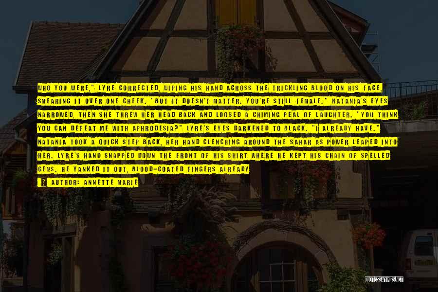 Annette Marie Quotes: Who You Were, Lyre Corrected, Wiping His Hand Across The Trickling Blood On His Face, Smearing It Over One Cheek.