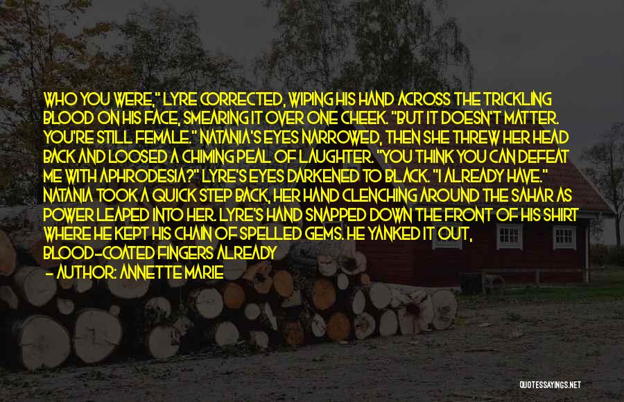 Annette Marie Quotes: Who You Were, Lyre Corrected, Wiping His Hand Across The Trickling Blood On His Face, Smearing It Over One Cheek.