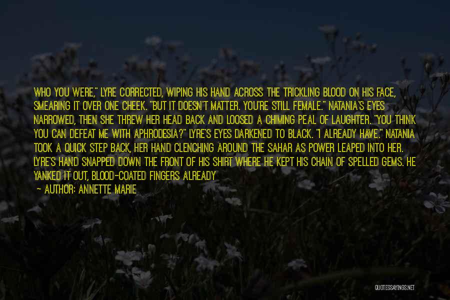 Annette Marie Quotes: Who You Were, Lyre Corrected, Wiping His Hand Across The Trickling Blood On His Face, Smearing It Over One Cheek.