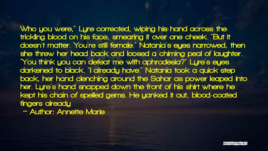 Annette Marie Quotes: Who You Were, Lyre Corrected, Wiping His Hand Across The Trickling Blood On His Face, Smearing It Over One Cheek.