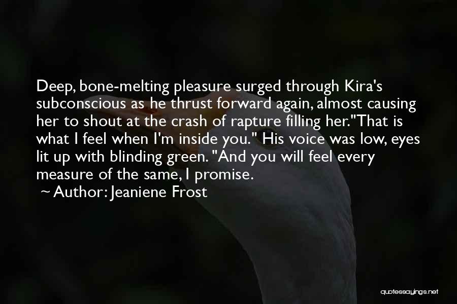 Jeaniene Frost Quotes: Deep, Bone-melting Pleasure Surged Through Kira's Subconscious As He Thrust Forward Again, Almost Causing Her To Shout At The Crash