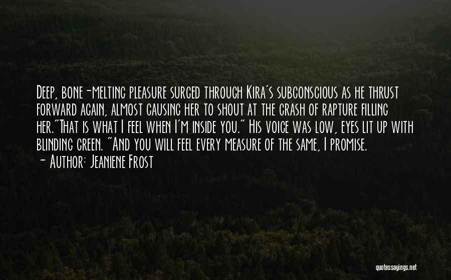 Jeaniene Frost Quotes: Deep, Bone-melting Pleasure Surged Through Kira's Subconscious As He Thrust Forward Again, Almost Causing Her To Shout At The Crash