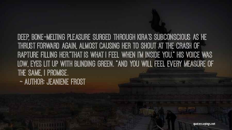 Jeaniene Frost Quotes: Deep, Bone-melting Pleasure Surged Through Kira's Subconscious As He Thrust Forward Again, Almost Causing Her To Shout At The Crash