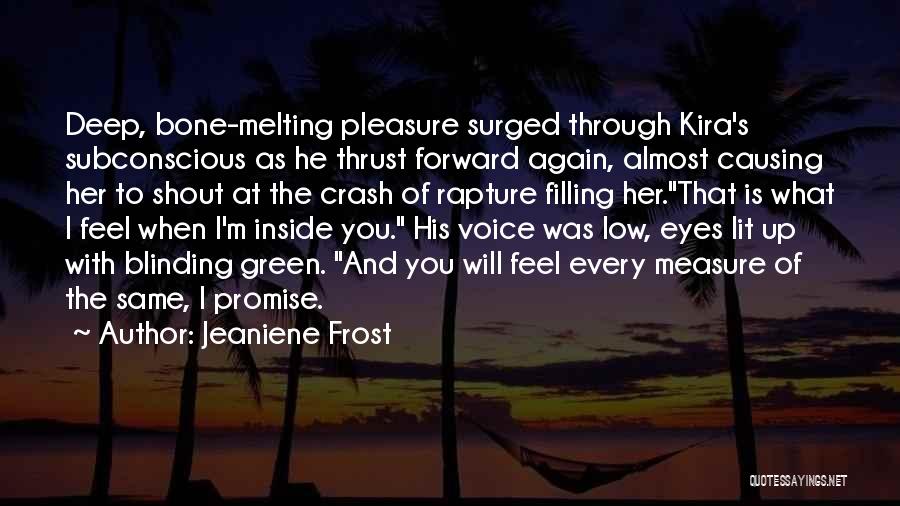 Jeaniene Frost Quotes: Deep, Bone-melting Pleasure Surged Through Kira's Subconscious As He Thrust Forward Again, Almost Causing Her To Shout At The Crash