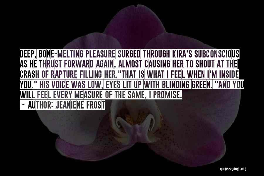 Jeaniene Frost Quotes: Deep, Bone-melting Pleasure Surged Through Kira's Subconscious As He Thrust Forward Again, Almost Causing Her To Shout At The Crash