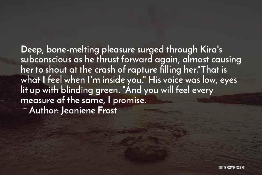 Jeaniene Frost Quotes: Deep, Bone-melting Pleasure Surged Through Kira's Subconscious As He Thrust Forward Again, Almost Causing Her To Shout At The Crash