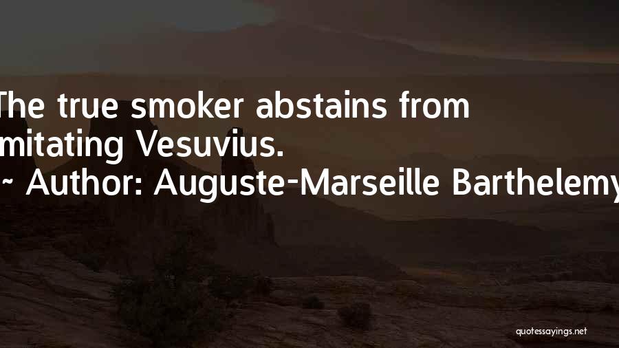 Auguste-Marseille Barthelemy Quotes: The True Smoker Abstains From Imitating Vesuvius.