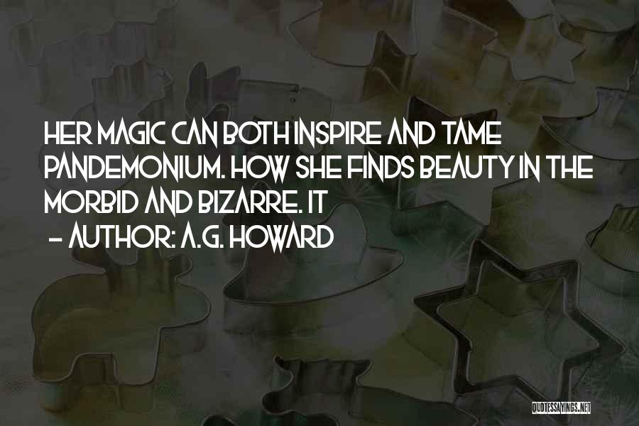 A.G. Howard Quotes: Her Magic Can Both Inspire And Tame Pandemonium. How She Finds Beauty In The Morbid And Bizarre. It