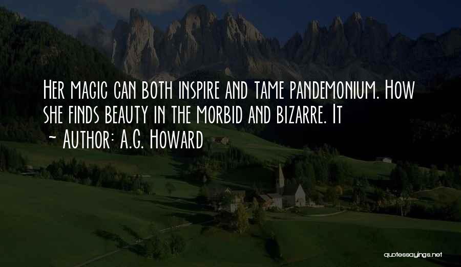 A.G. Howard Quotes: Her Magic Can Both Inspire And Tame Pandemonium. How She Finds Beauty In The Morbid And Bizarre. It