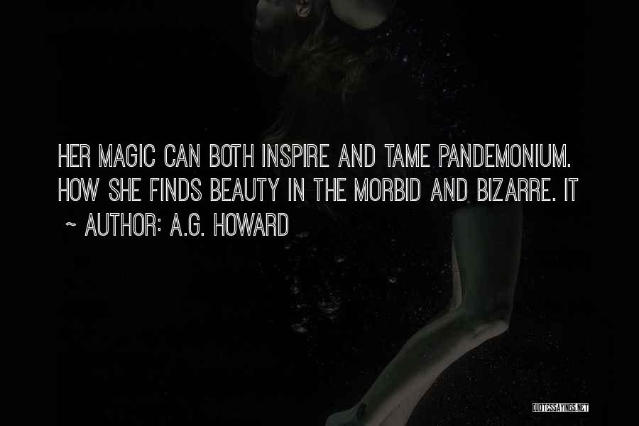 A.G. Howard Quotes: Her Magic Can Both Inspire And Tame Pandemonium. How She Finds Beauty In The Morbid And Bizarre. It