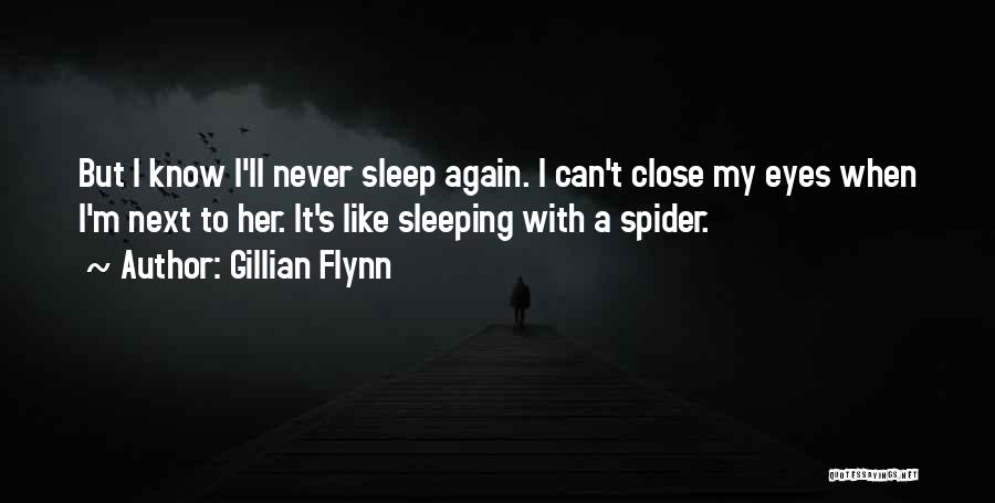 Gillian Flynn Quotes: But I Know I'll Never Sleep Again. I Can't Close My Eyes When I'm Next To Her. It's Like Sleeping